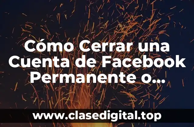 Cómo Cerrar una Cuenta de Facebook Permanente o Temporalmente