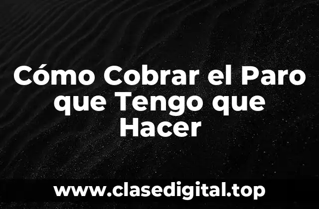 Cómo Cobrar el Paro que Tengo que Hacer