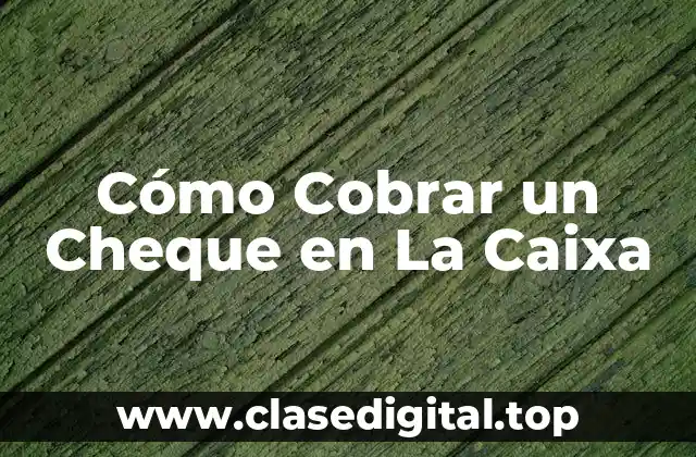 Cómo Cobrar un Cheque en La Caixa