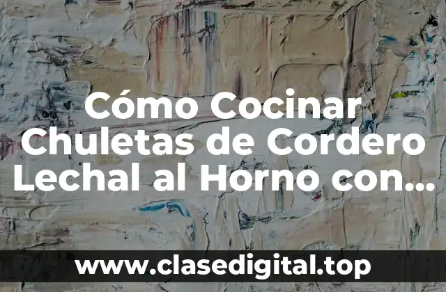 Cómo Cocinar Chuletas de Cordero Lechal al Horno con Sabor y Fácilmente