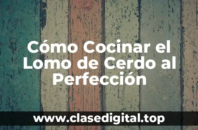 Cómo Cocinar el Lomo de Cerdo al Perfección
