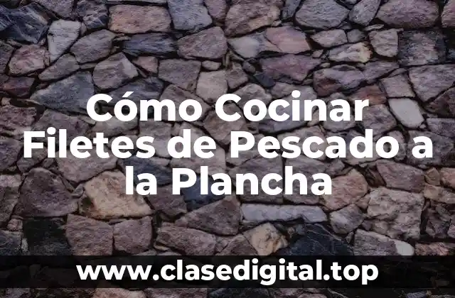 Cómo Cocinar Filetes de Pescado a la Plancha