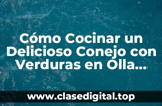 ¿Por qué Cocinar Conejo con Verduras en Olla Rápida es una Excelente Opción?