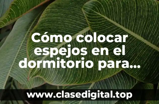 Cómo colocar espejos en el dormitorio para crear un espacio más amplio y luminoso