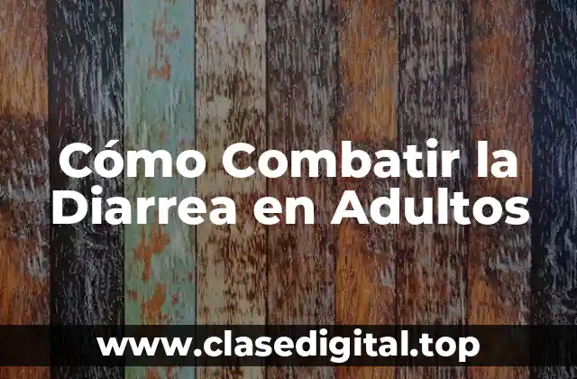 Cómo Combatir la Diarrea en Adultos