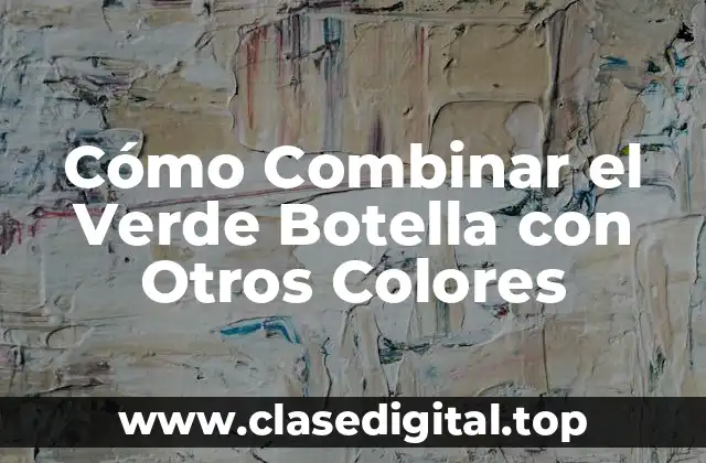 Cómo Combinar el Verde Botella con Otros Colores
