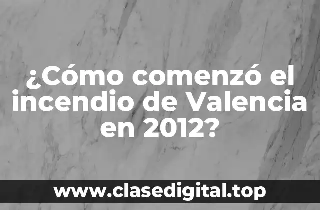 ¿Cómo comenzó el incendio de Valencia en 2012?