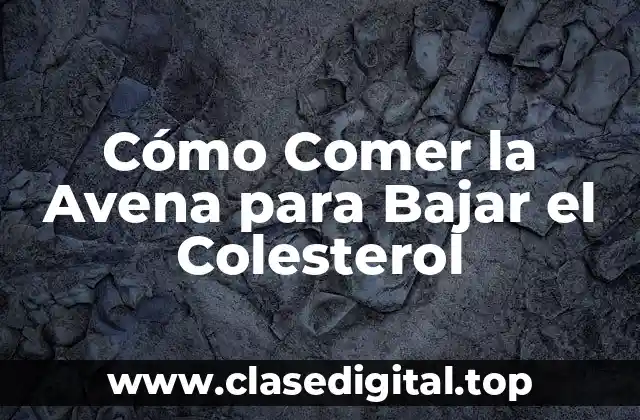 Cómo Comer la Avena para Bajar el Colesterol