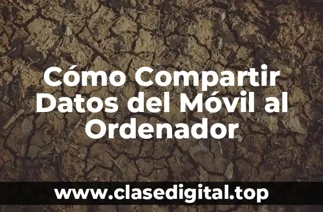 Cómo Compartir Datos del Móvil al Ordenador