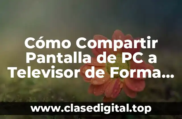 Cómo Compartir Pantalla de PC a Televisor de Forma Sencilla