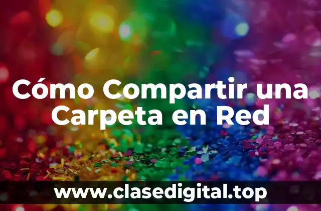 Cómo Compartir una Carpeta en Red