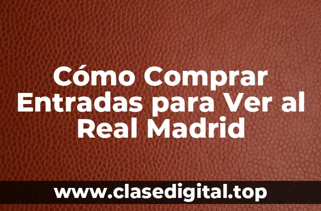 Cómo Comprar Entradas para Ver al Real Madrid