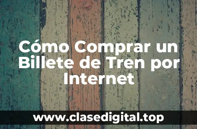 Cómo Comprar un Billete de Tren por Internet