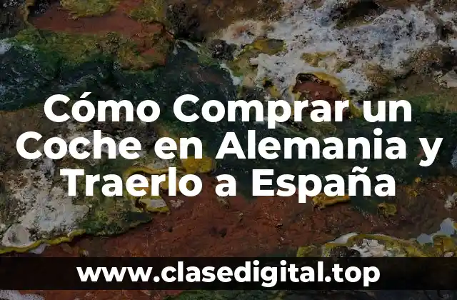 Cómo Comprar un Coche en Alemania y Traerlo a España