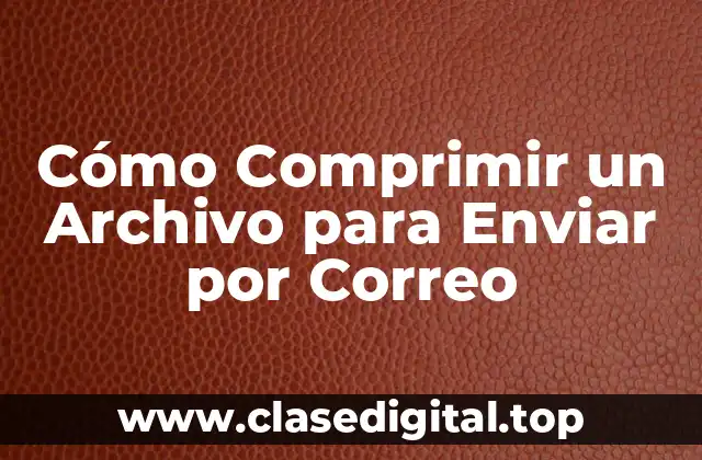 Cómo Comprimir un Archivo para Enviar por Correo