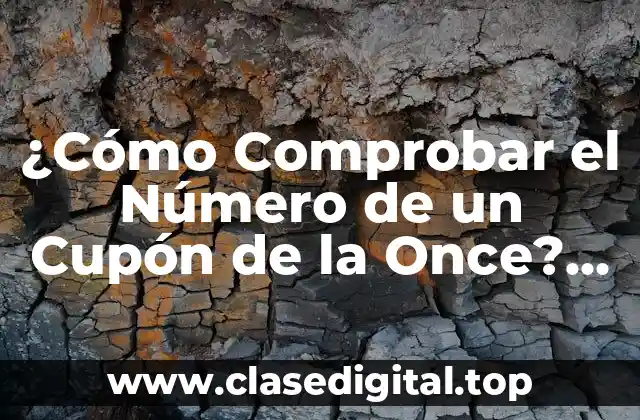 ¿Cómo Comprobar el Número de un Cupón de la Once? Guía Detallada