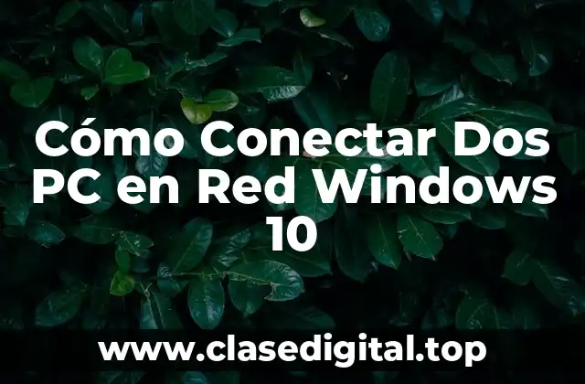 Cómo Conectar Dos PC en Red Windows 10