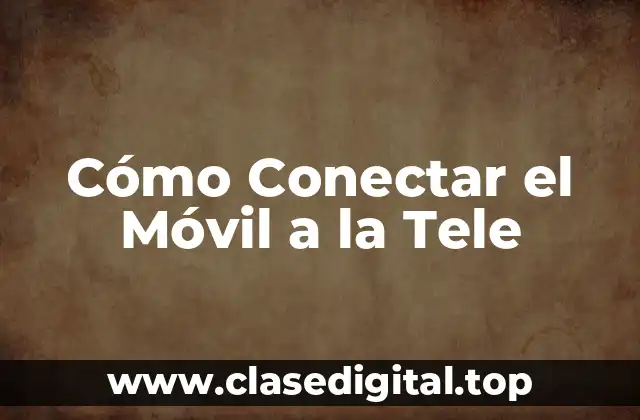 Cómo Conectar el Móvil a la Tele
