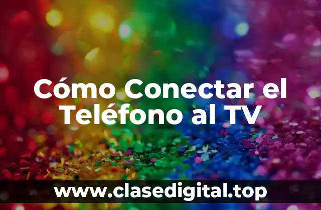 Cómo Conectar el Teléfono al TV