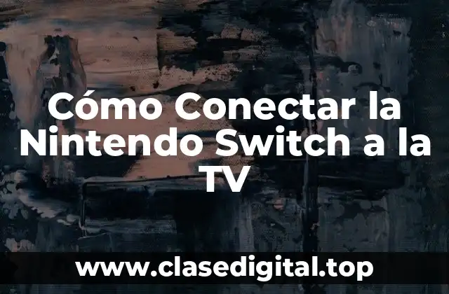 Cómo Conectar la Nintendo Switch a la TV