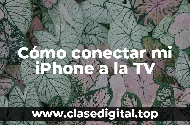 ¿Por qué conectar mi iPhone a la TV?
