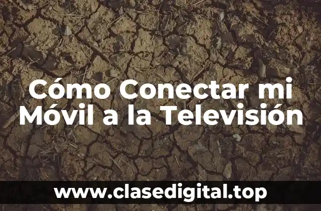 Cómo Conectar mi Móvil a la Televisión