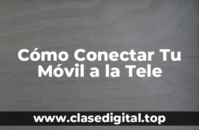 Cómo Conectar Tu Móvil a la Tele