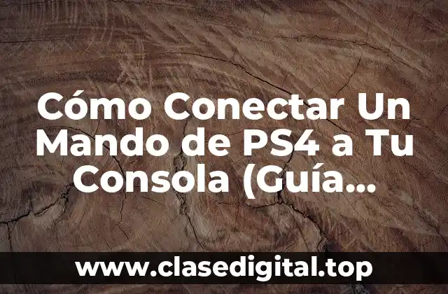 Cómo Conectar Un Mando de PS4 a Tu Consola (Guía Completa)