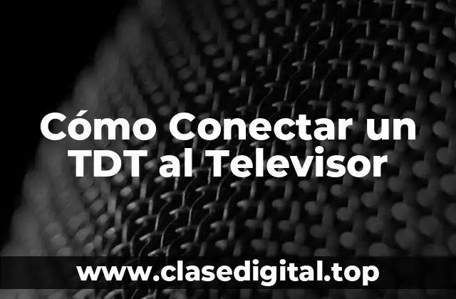 Cómo Conectar un TDT al Televisor