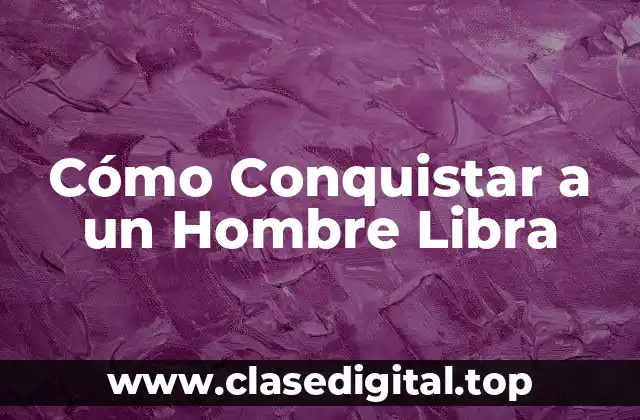 Cómo Conquistar a un Hombre Libra
