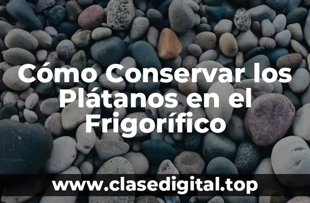Cómo Conservar los Plátanos en el Frigorífico