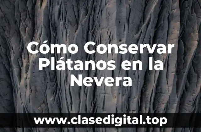 Cómo Conservar Plátanos en la Nevera