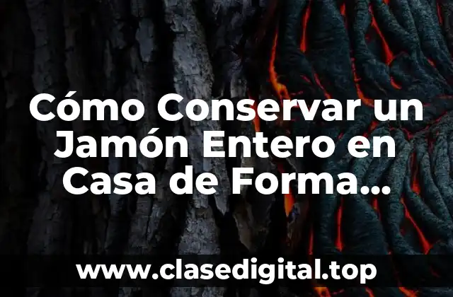 Cómo Conservar un Jamón Entero en Casa de Forma Segura y Deliciosa