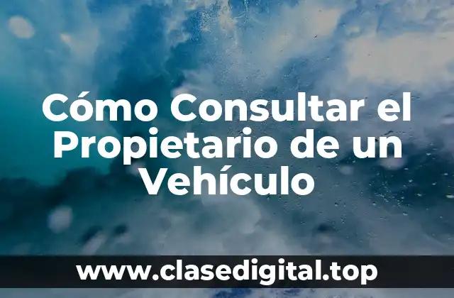 Cómo Consultar el Propietario de un Vehículo