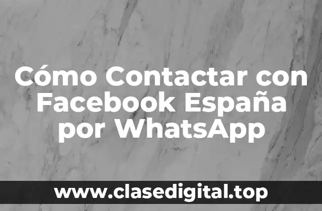 Cómo Contactar con Facebook España por WhatsApp
