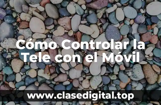 Cómo Controlar la Tele con el Móvil