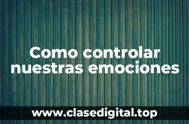 Como controlar nuestras emociones