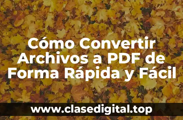 Cómo Convertir Archivos a PDF de Forma Rápida y Fácil