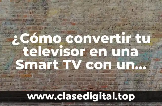 ¿Cómo convertir tu televisor en una Smart TV con un aparato?