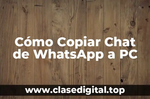 Cómo Copiar Chat de WhatsApp a PC