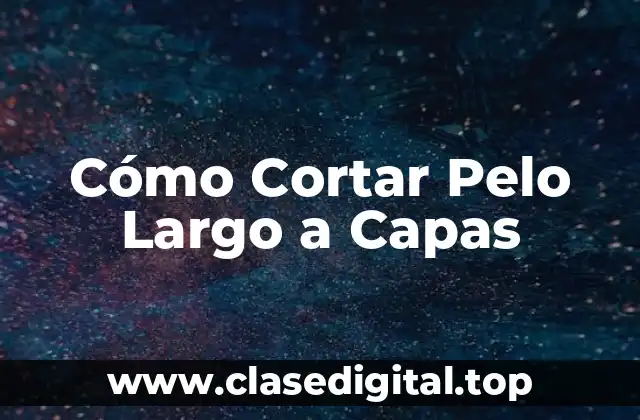 Cómo Cortar Pelo Largo a Capas