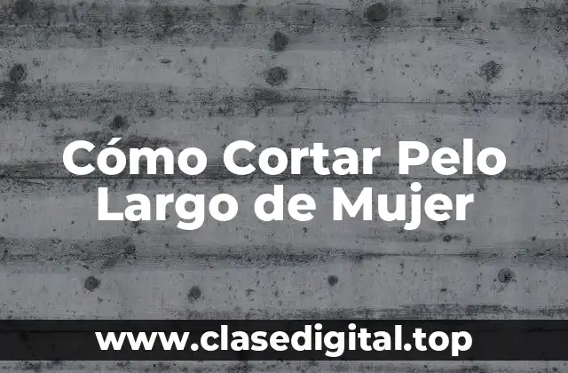 Cómo Cortar Pelo Largo de Mujer