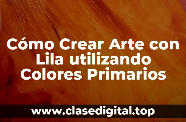 Cómo Crear Arte con Lila utilizando Colores Primarios