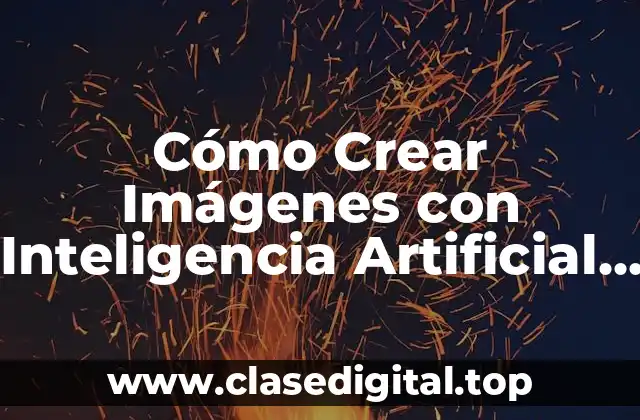Cómo Crear Imágenes con Inteligencia Artificial Gratis