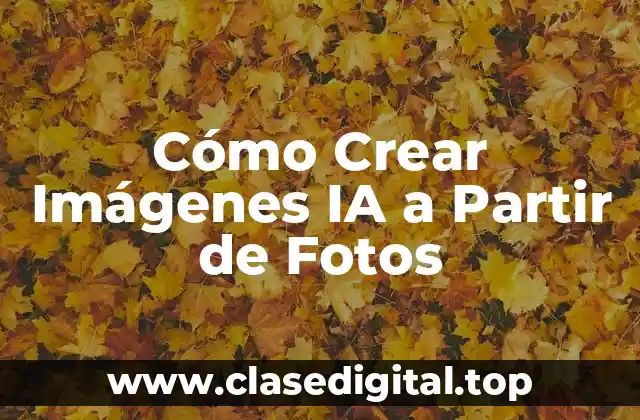 Cómo Crear Imágenes IA a Partir de Fotos
