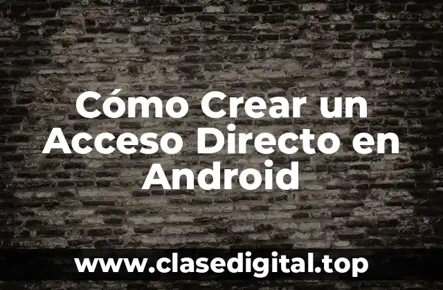 Cómo Crear un Acceso Directo en Android