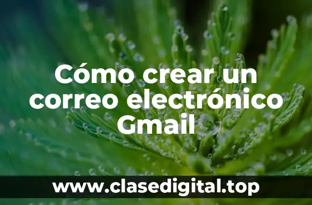 Cómo crear un correo electrónico Gmail
