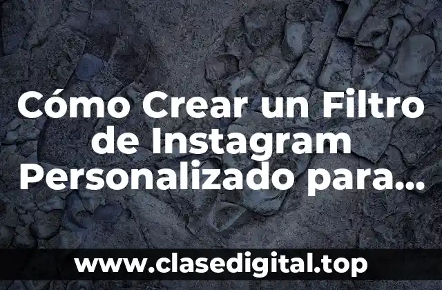 Cómo Crear un Filtro de Instagram Personalizado para tu Marca