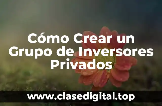 Cómo Crear un Grupo de Inversores Privados