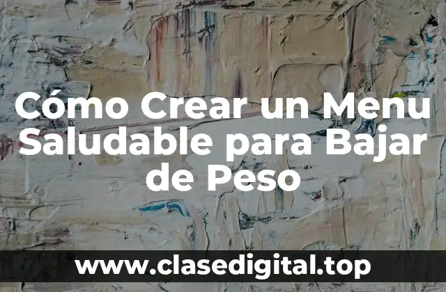 Cómo Crear un Menu Saludable para Bajar de Peso